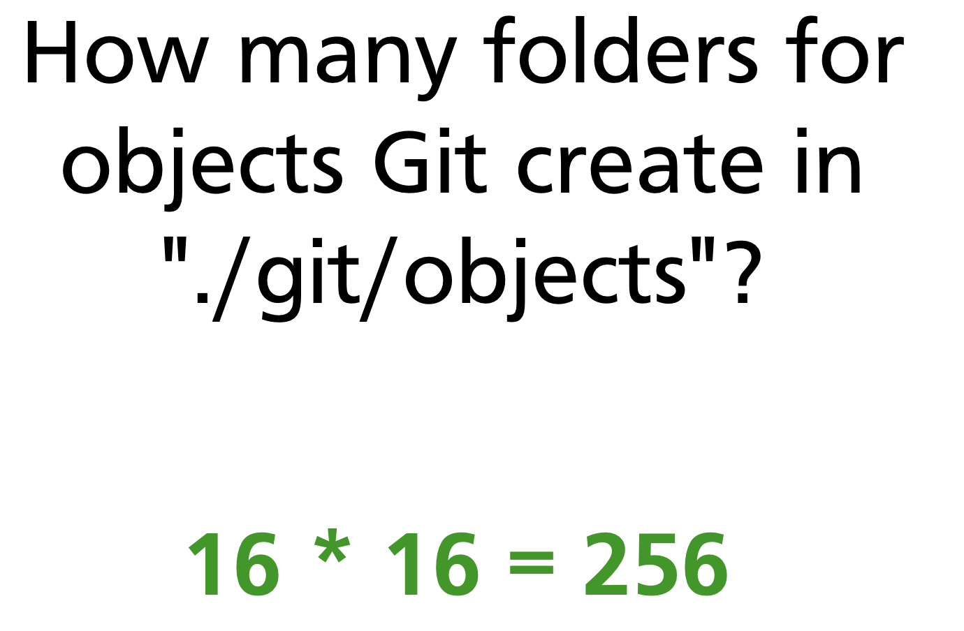 Git creates 256 subdirectories in .git/objects — 16×16 hex combinations